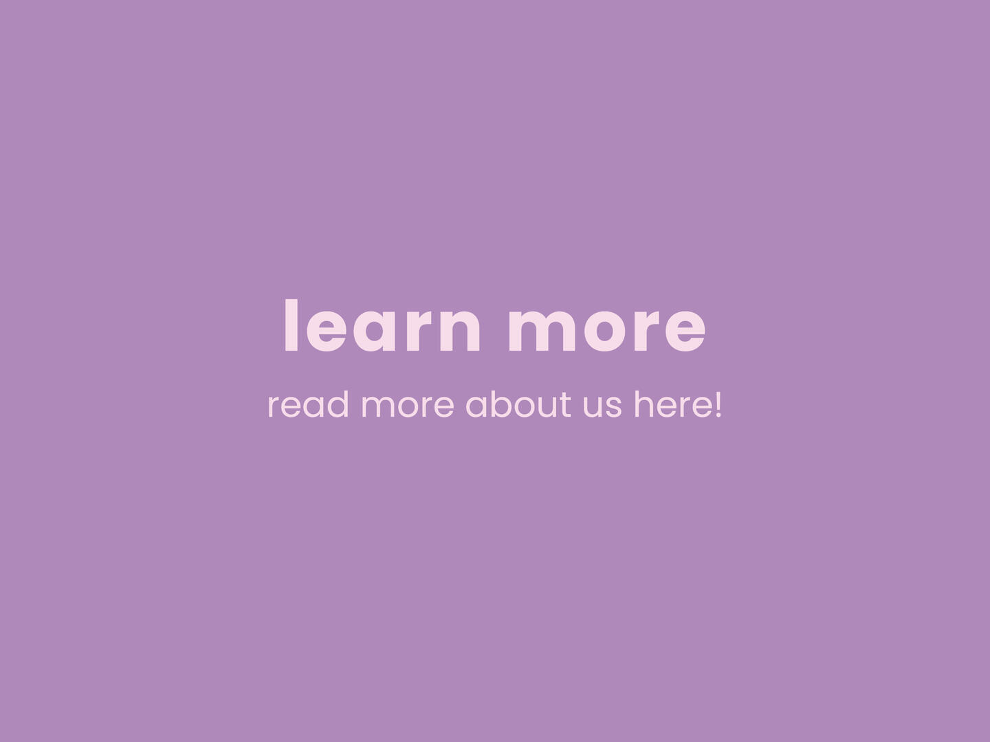 learn more; read more about us here!